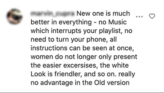 Instagram comment: the new one is much better in everything, with no music interrupting your playlist, all instructions visible at once, and women no longer only shown doing the easier exercises.
